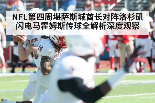 NFL第四周堪萨斯城酋长对阵洛杉矶闪电马霍姆斯传球全解析深度观察（mk sports）