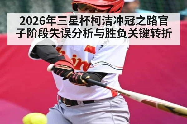 2026年三星杯柯洁冲冠之路官子阶段失误分析与胜负关键转折